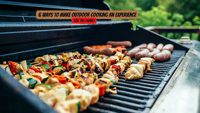  6 Ways To Make Outdoor Cooking An Experience For the Whole Family