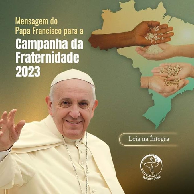 MENSAGEM DO PAPA FRANCISCO AOS FIÉIS BRASILEIROS POR OCASIÃO DA CAMPANHA DA FRATERNIDADE 2023. PAPA FRANCISCO