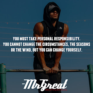 You must take personal responsibility. You cannot change the circumstances, the seasons, or the wind, but you can change yourself.  -Jim Rohn