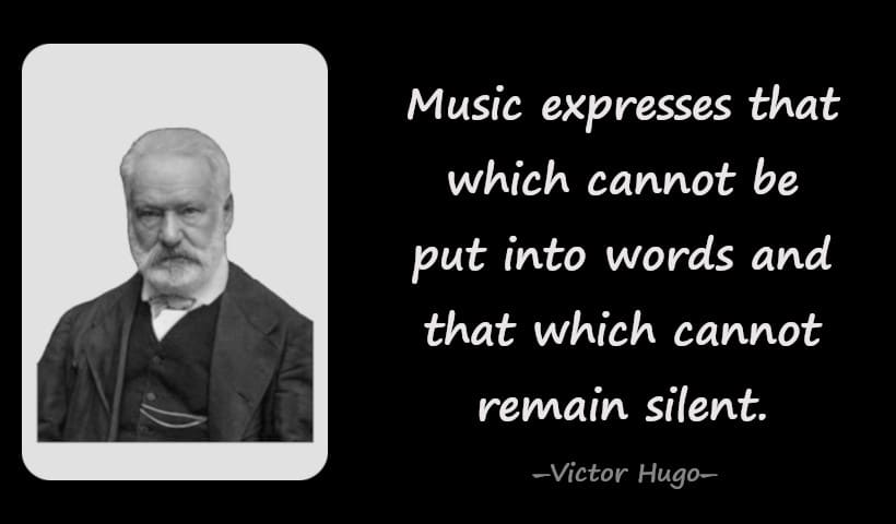 Music expresses that which cannot be put into words and that which cannot remain silent. - Victor Hugo