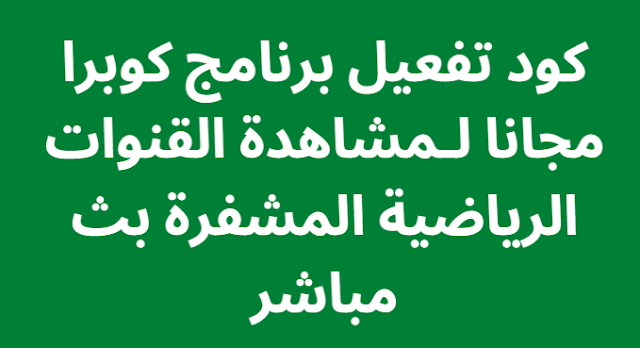 كود تفعيل برنامج كوبرا مجانا لـمشاهدة القنوات الرياضية المشفرة بث مباشر