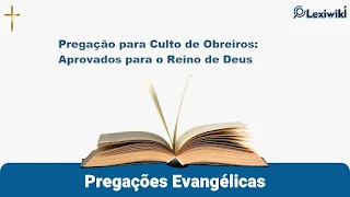 Pregação para Culto de Obreiros: Aprovados para o Reino de Deus