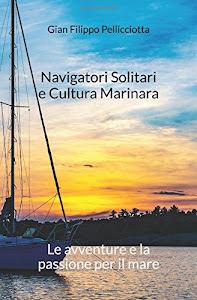 Navigatori Solitari e Cultura Marinara: Le avventure e la passione per il mare