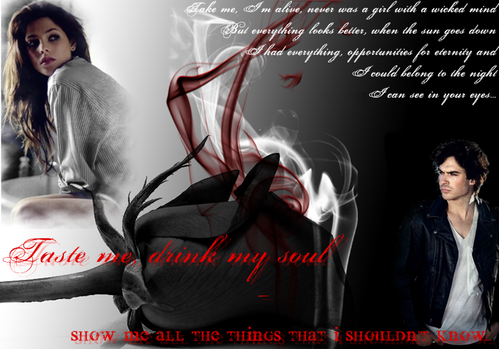 Taste me, drink my soul - show me all the things that i shouldn't know...