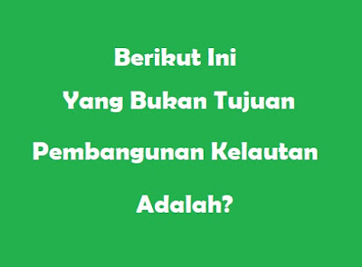  Berikut ini yang bukan tujuan pembangunan  [Jawaban] Berikut Ini yang Bukan Tujuan Pembangunan Kelautan Adalah?