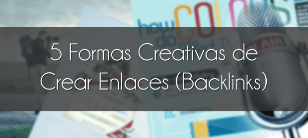 5 Formas Creativas de Crear Enlaces (Backlinks)
