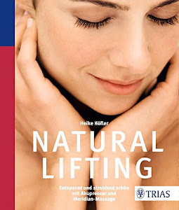 Natural Lifting: Entspannt und strahlend schön mit Akupressur und Meridian-Massage