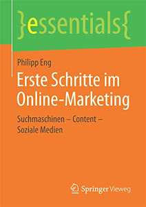 Erste Schritte im Online-Marketing: Suchmaschinen – Content – Soziale Medien (essentials)