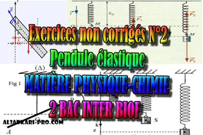 Exercices non corrigés N°2 Pendule élastique, 2 bac inter biof PDF, Physique chimie, 2 bac inter, sciences biof, PDF, BIOF, baccalauréat international maroc, baccalauréat international, BAC, 2 éme Bac, Exercices, Cours, devoirs, examen nationaux, exercice, filière, 2ème Baccalauréat, prof de soutien scolaire a domicile, cours gratuit, cours gratuit en ligne, cours particuliers, cours à domicile, soutien scolaire à domicile, les cours particuliers, cours de soutien, les cours de soutien, cours online, cour online.