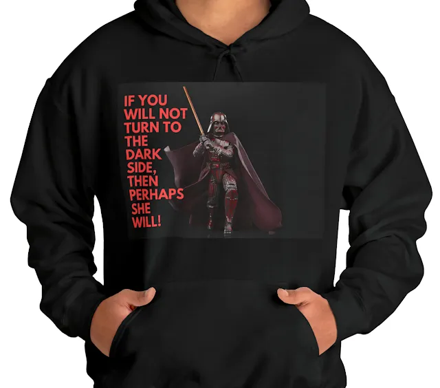 A Hoodie With Star Wars Darth Vader Wearing Red Costume Holding a Blade and Caption If You Will Not Turn to the Dark Side Then Perhaps She Will