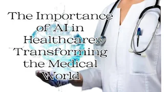 The Importance of AI in Healthcare: Transforming the Medical World