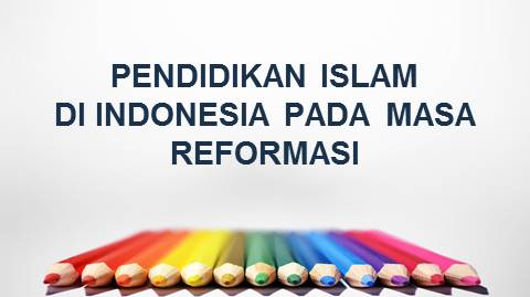 Pendidikan Islam Di Indonesia Pada Masa Reformasi 