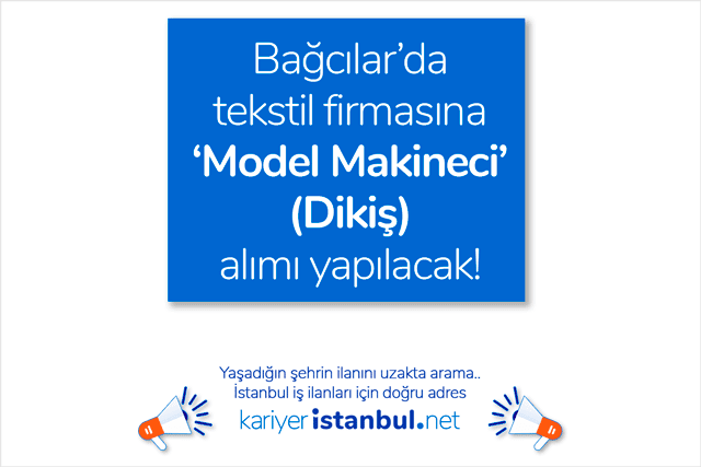 İstanbul Bağcılar'da tekstil firması 10 model makineci alımı yapacak. İstanbul bağcılar iş ilanları kariyeristanbul.net'te!