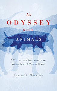 An Odyssey with Animals: A Veterinarian's Reflections on the Animal Rights & Welfare Debate