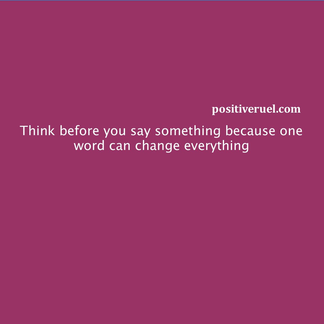 Inspirational Quotes Think Before You Say Something Because One Word Can Change Everything Quotes