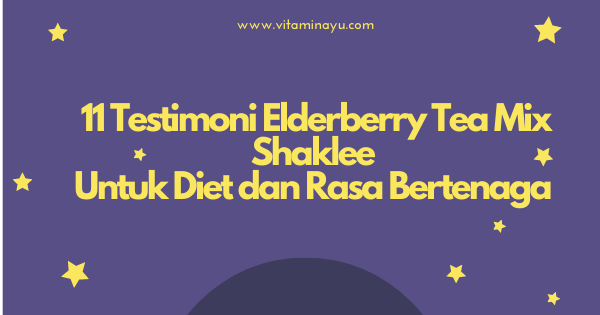 11 Testimoni Elderberry Tea Mix Shaklee Untuk Diet dan Rasa Bertenaga