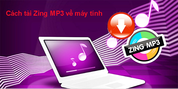 Cách tải Zing MP3 về máy tính để nghe và tải nhạc bản quyền đơn giản a