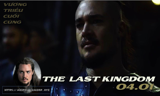 The Last Kingdom 2020 | Vương triều Cuối cùng Phần 4 Tập 1 Vietsub