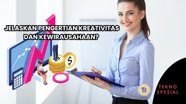 Jelaskan Pengertian Kreativitas dan Kewirausahaan? Yuk Pelajari Sekarang!