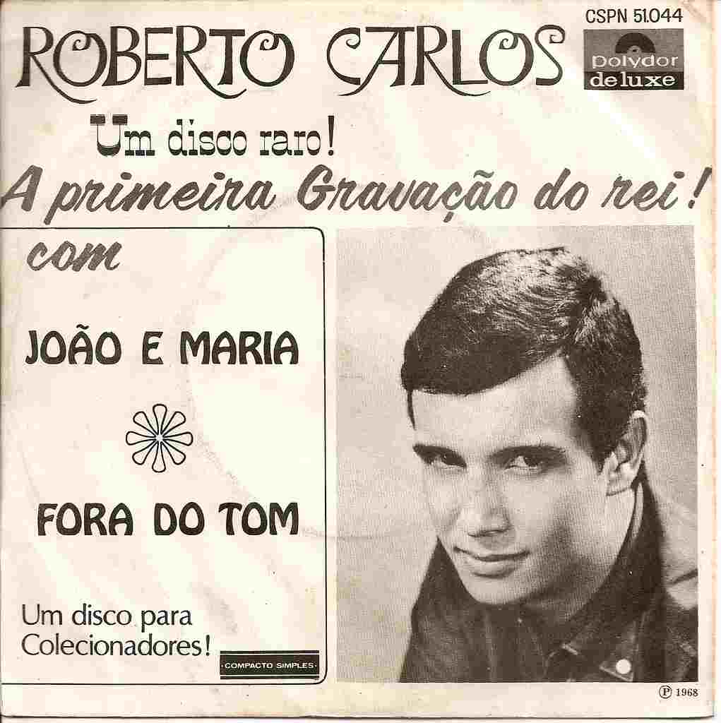 A carreira fonográfica de Roberto Carlos começou no ano de 1959, com a gravação de um compacto simples de 78 rpm, número B – 330, lançado pela gravadora Polydor. O lado A do disco traz a canção “João e Maria”, uma composição de dois cachoeirenses Roberto Carlos e Carlos Imperial (1935 – 1992), no lado B a canção “Fora do Tom” de autoria somente de Carlos Imperial.