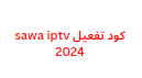 كود تفعيل sawa iptv 2024 جميع أنواع الأجهزة الذكية