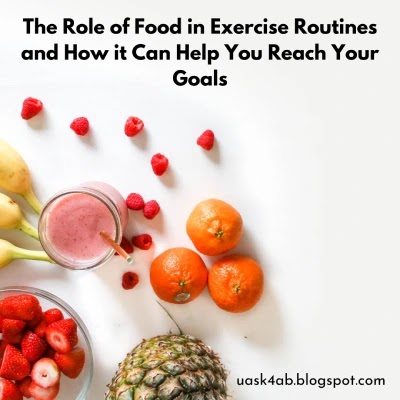 The Role of Food in Exercise Routines and How it Can Help You Reach Your Goals