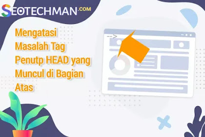 [Tutorial] Cara Mengatasi Masalah Tag Penutup HEAD yang Muncul di Bagian Atas Blog