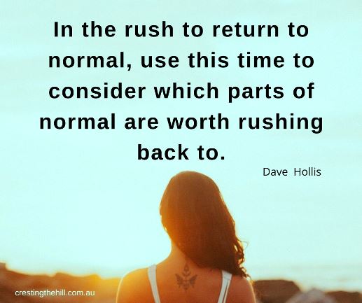 In the rush to return to normal, use this time to consider which parts of normal are worth rushing back to. Dave Hollis #lifequotes