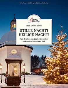 Das kleine Buch: Stille Nacht! Heilige Nacht!: Auf den Spuren des beliebtesten Weihnachtsliedes der Welt