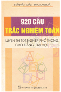 920 Câu Trắc Nghiệm Toán Luyện Thi Tốt Nghiệp Phổ Thông - Đại Học - Cao Đẳng - Trần Văn Toàn, Phạm An Hòa
