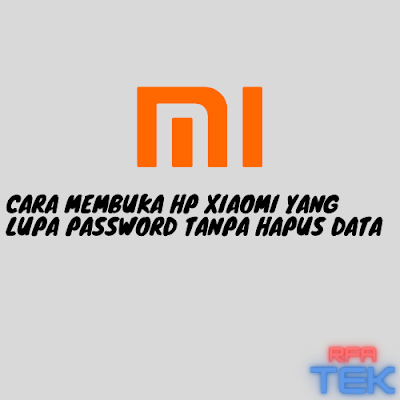 Cara Membuka HP Xiaomi yang Lupa Password Tanpa Hapus Data