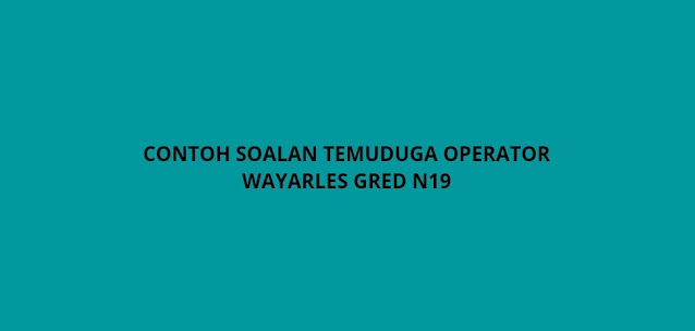 Contoh Soalan Temuduga Operator Wayarles Gred N19 (2021)