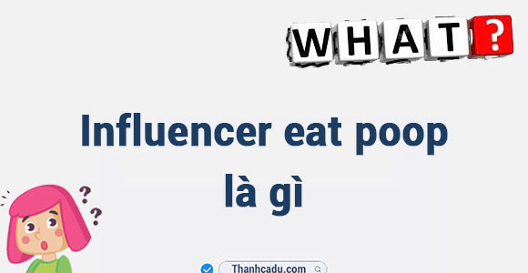 Influencer eat poop là gì?