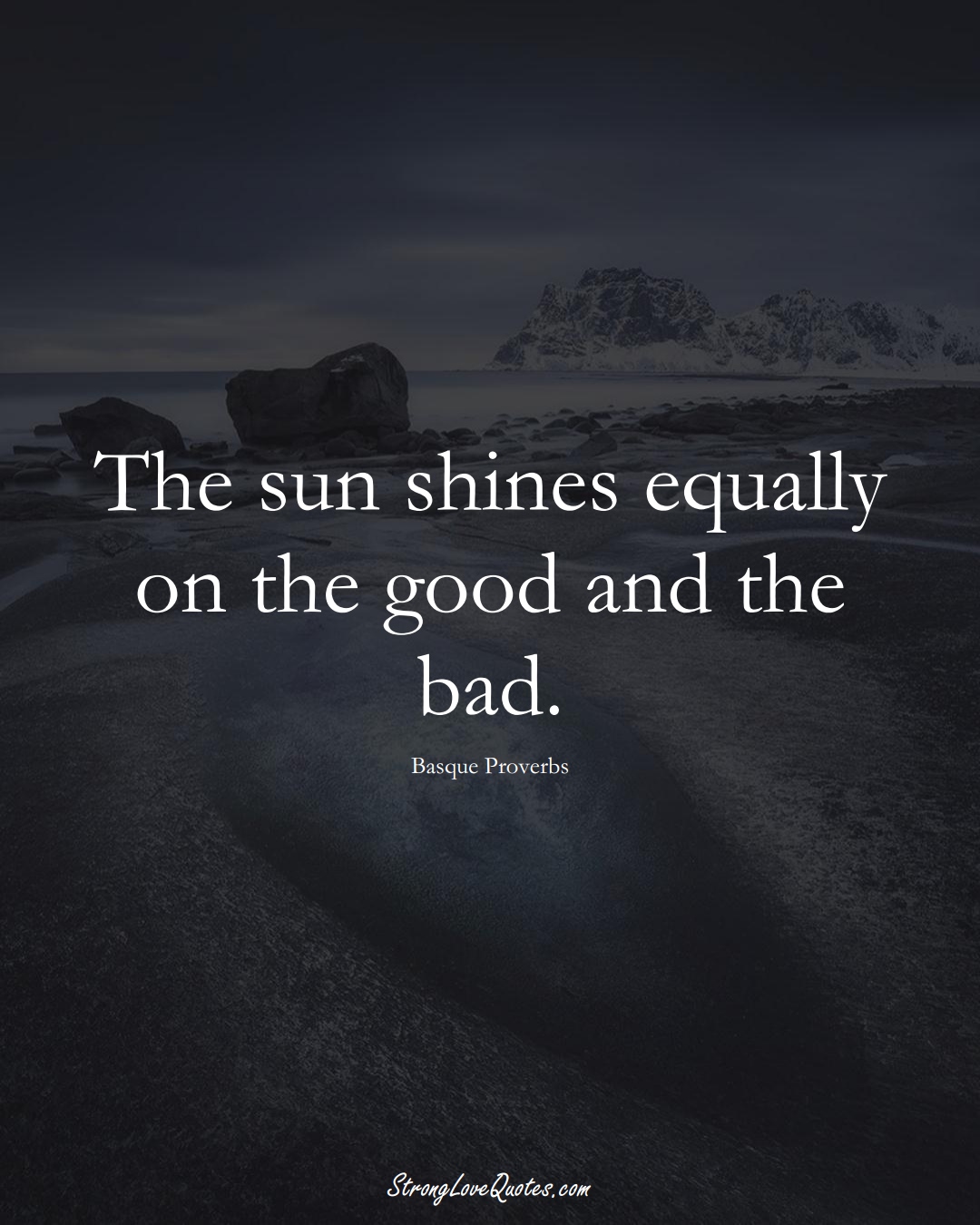 The sun shines equally on the good and the bad. (Basque Sayings);  #EuropeanSayings