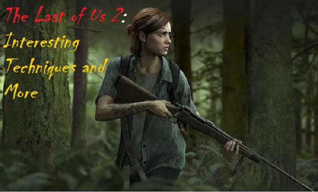 The Last of Us 2: Interesting Techniques and More