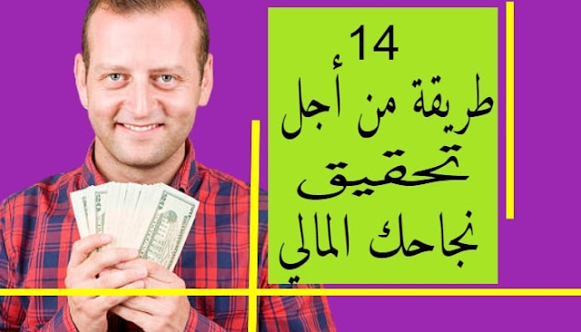14 طريقة من أجل تحقيق نجاحك المالي :
