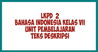 LKPD  2 BAHASA INDONESIA KELAS VII UNIT PEMBELAJARAN Teks Deskripsi