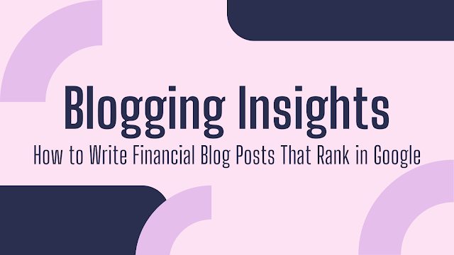 how to write financial blog posts that rank in google, blogger wealth, finance blog, finance blogs, finance Bloggers, blogging insights,financial blog