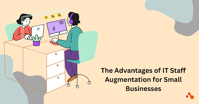 The Advantages of IT Staff Augmentation for Small Businesses