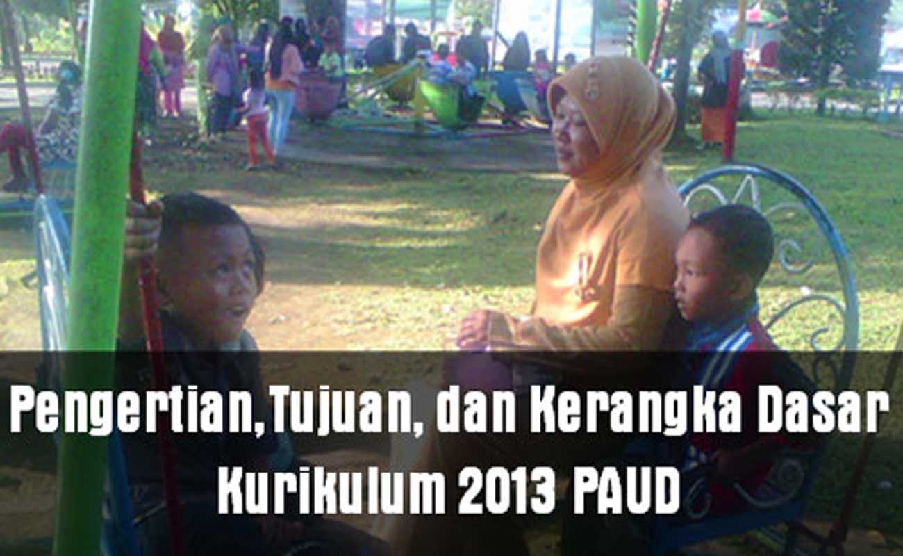 Pengertian,Tujuan, dan Kerangka Dasar Kurikulum 2013 PAUD