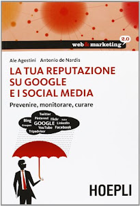 La tua reputazione su Google e i Social Media. Prevenire, monitorare, curare