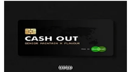 Music: Cash Out (Ife Ohù Naso) Mp3 - Senior Maintain Ft Flavour [Latest Nigerian Song]