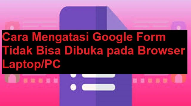 Cara Mengatasi Google Form Tidak Bisa Dibuka