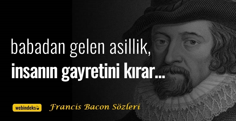 Francis Bacon Sözleri Resimli Kısa ve Uzun Düşünceleri - Babadan gelen asillik, insanın gayretini kırar.