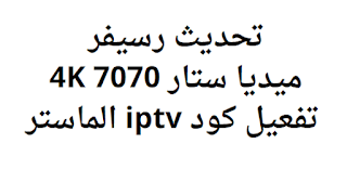 تحديث رسيفر ميديا ستار 7070 4K تفعيل كود iptv الماستر