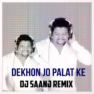 Dekho-Jo-Palat-Ke-Club-Remix-Dj-Saanj-1