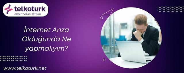 İnternet Arıza Olduğunda Ne Yapmalıyım