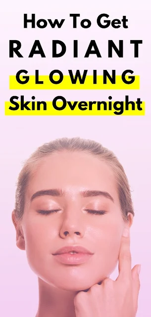 How To Get Radiant & Glowing Skin Overnight