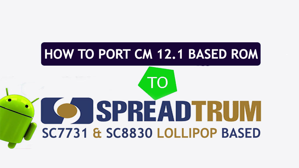 [Guide] How To Port CM 12.1 Based Rom To SC7731 & SC8830 Lollipop Based