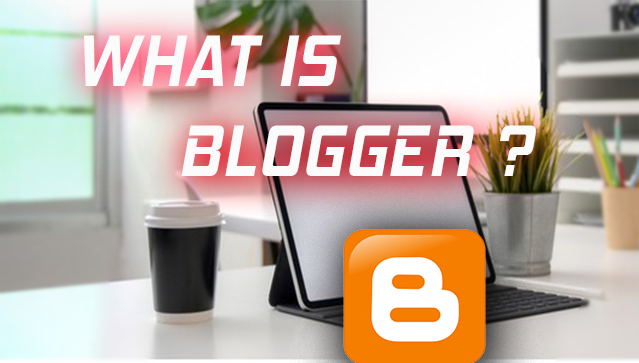 What is blogger , what is blogger ? , blogger , how to use blogger , Blogging course
